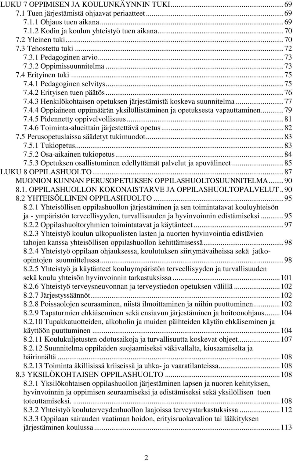 .. 77 7.4.4 Oppiaineen oppimäärän yksilöllistäminen ja opetuksesta vapauttaminen... 79 7.4.5 Pidennetty oppivelvollisuus... 81 7.4.6 Toiminta-alueittain järjestettävä opetus... 82 7.