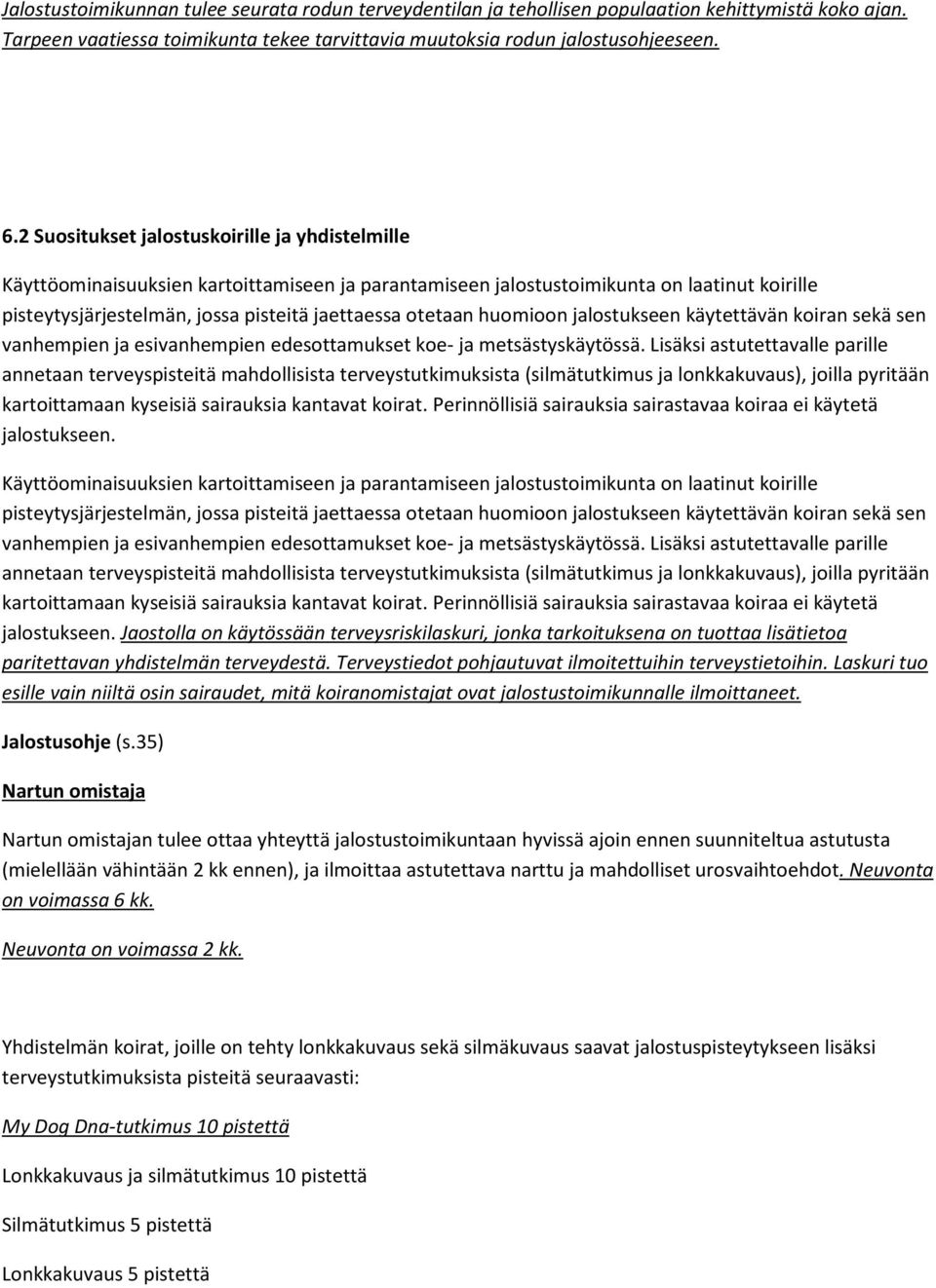 huomioon jalostukseen käytettävän koiran sekä sen vanhempien ja esivanhempien edesottamukset koe- ja metsästyskäytössä.