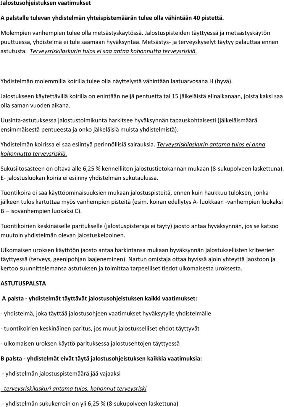 Terveysriskilaskurin tulos ei saa antaa kohonnutta terveysriskiä. Yhdistelmän molemmilla koirilla tulee olla näyttelystä vähintään laatuarvosana H (hyvä).