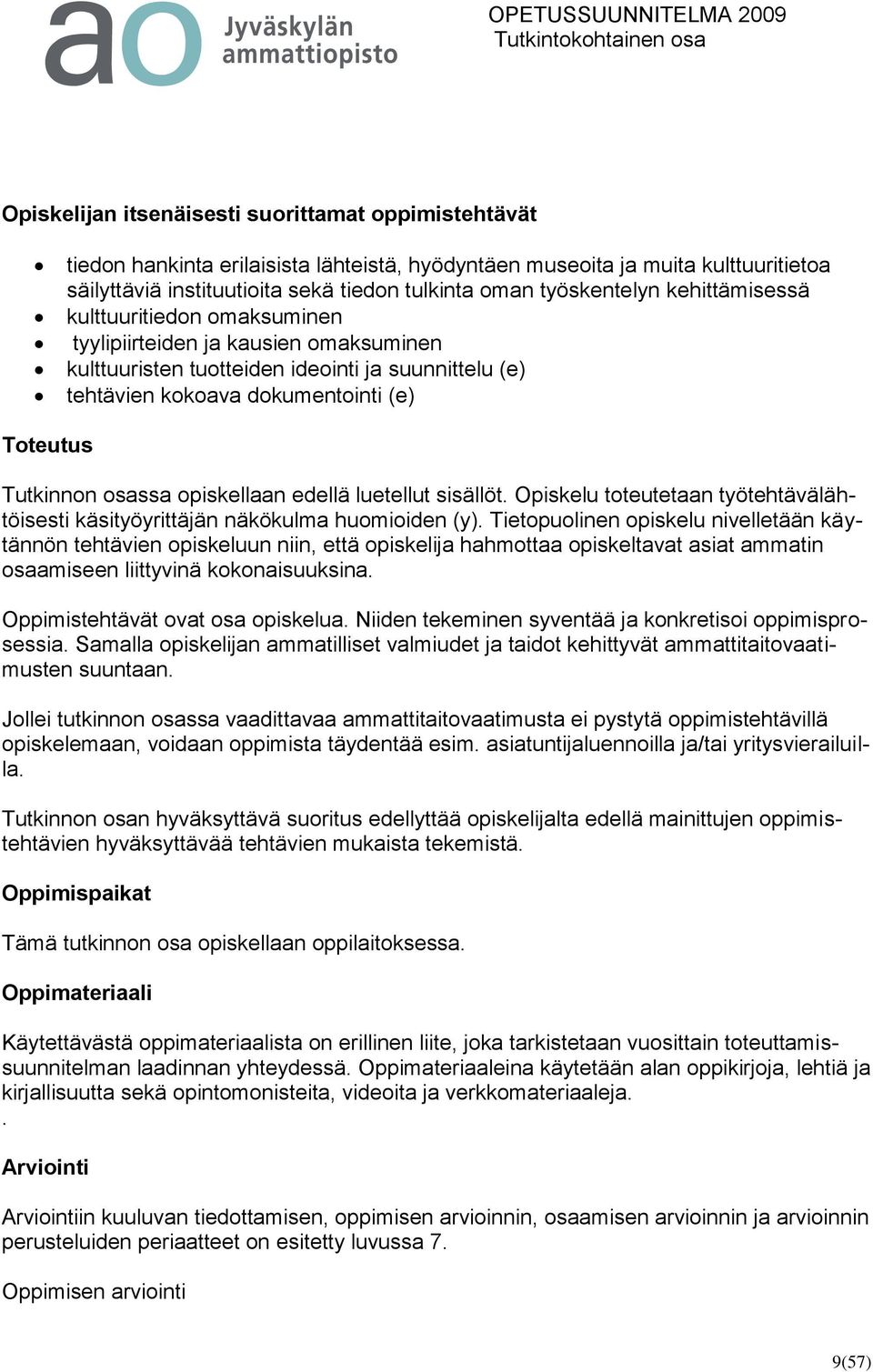 Tutkinnon osassa opiskellaan edellä luetellut sisällöt. Opiskelu toteutetaan työtehtävälähtöisesti käsityöyrittäjän näkökulma huomioiden (y).