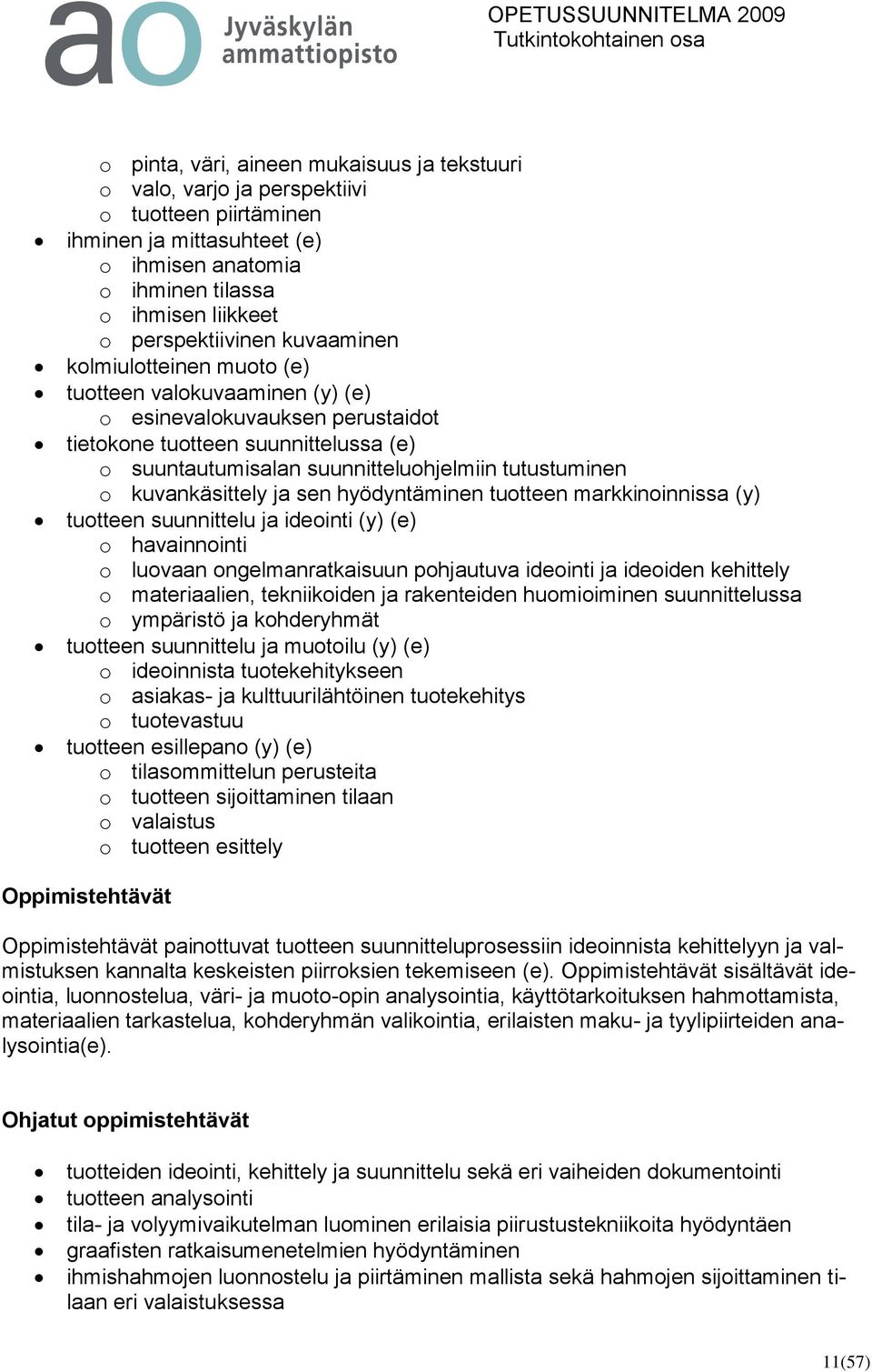 kuvankäsittely ja sen hyödyntäminen tuotteen markkinoinnissa (y) tuotteen suunnittelu ja ideointi (y) (e) o havainnointi o luovaan ongelmanratkaisuun pohjautuva ideointi ja ideoiden kehittely o