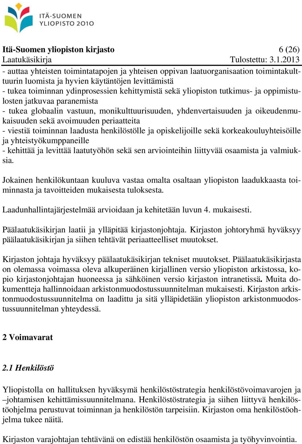 periaatteita - viestiä toiminnan laadusta henkilöstölle ja opiskelijoille sekä korkeakouluyhteisöille ja yhteistyökumppaneille - kehittää ja levittää laatutyöhön sekä sen arviointeihin liittyvää