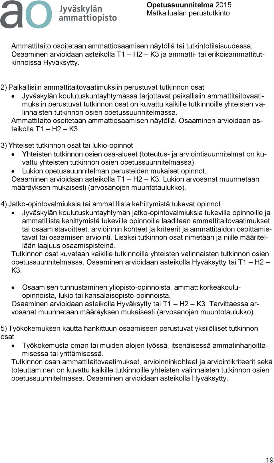 tutkinnoille yhteisten valinnaisten tutkinnon osien opetussuunnitelmassa. Ammattitaito osoitetaan ammattiosaamisen näytöllä. Osaaminen arvioidaan asteikolla T1 H2 K3.