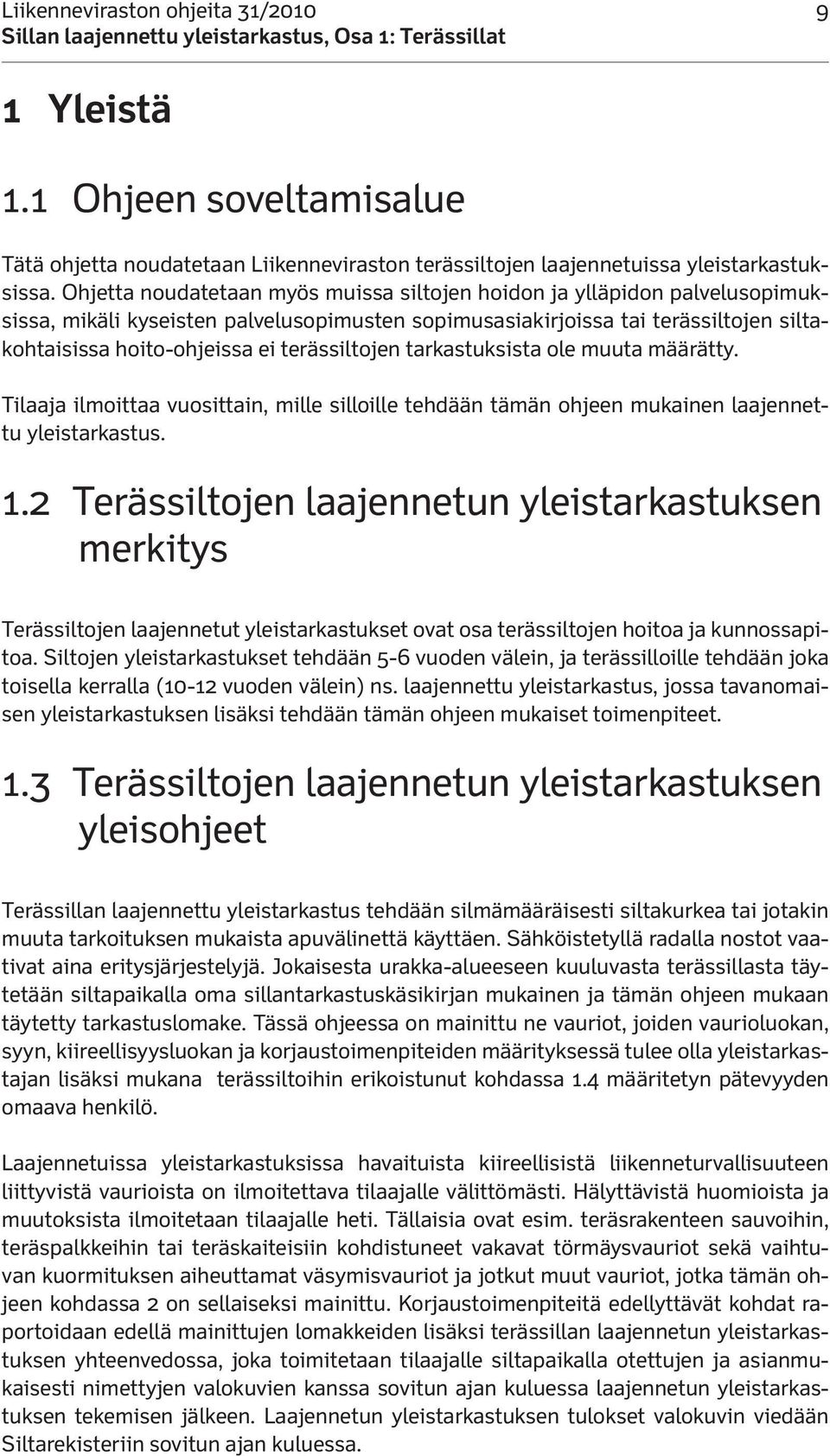 terässiltojen tarkastuksista ole muuta määrätty. Tilaaja ilmoittaa vuosittain, mille silloille tehdään tämän ohjeen mukainen laajennettu yleistarkastus. 1.