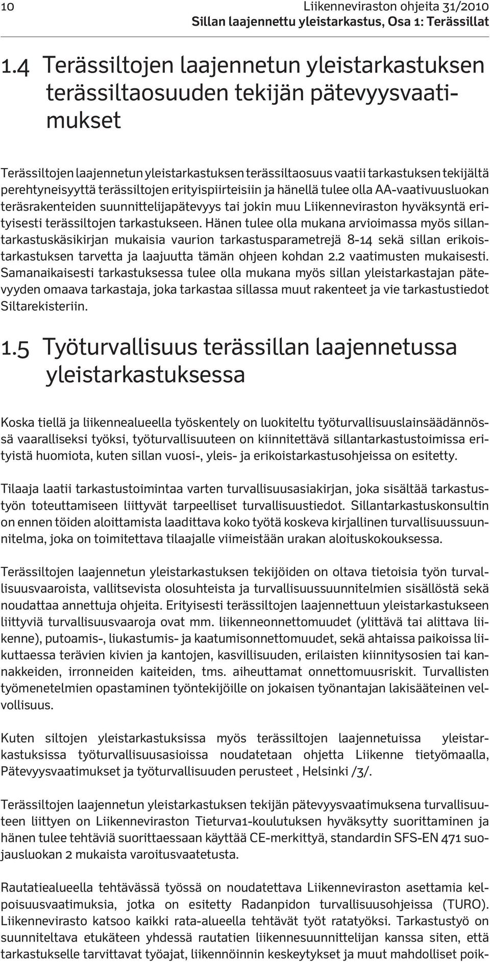 terässiltojen erityispiirteisiin ja hänellä tulee olla AA-vaativuusluokan teräsrakenteiden suunnittelijapätevyys tai jokin muu Liikenneviraston hyväksyntä erityisesti terässiltojen tarkastukseen.