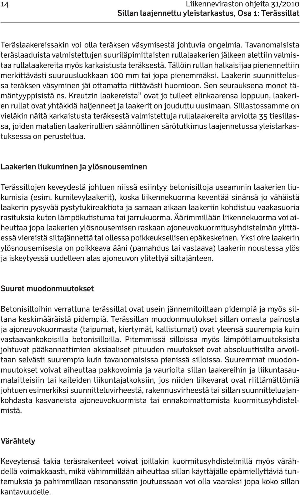 Tällöin rullan halkaisijaa pienennettiin merkittävästi suuruusluokkaan 100 mm tai jopa pienemmäksi. Laakerin suunnittelussa teräksen väsyminen jäi ottamatta riittävästi huomioon.