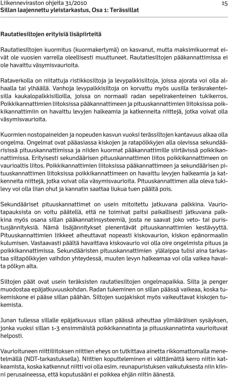 Vanhoja levypalkkisiltoja on korvattu myös uusilla teräsrakenteisilla kaukalopalkkisilloilla, joissa on normaali radan sepelirakenteinen tukikerros.