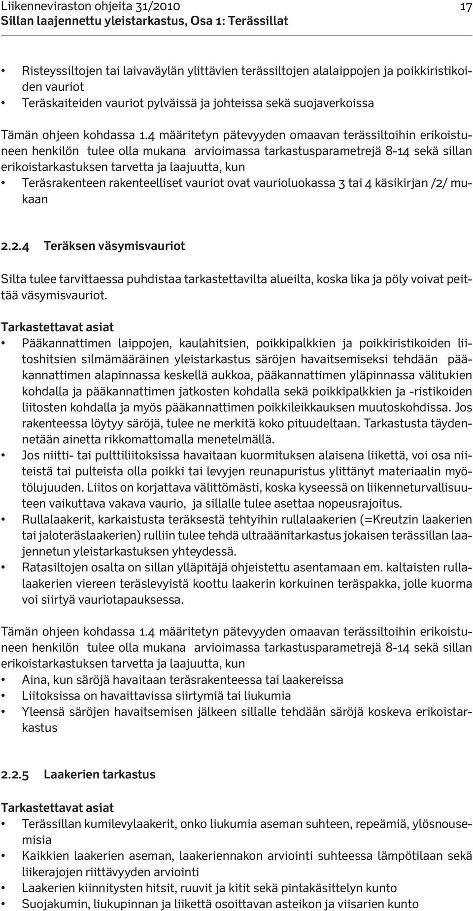4 määritetyn pätevyyden omaavan terässiltoihin erikoistuneen henkilön tulee olla mukana arvioimassa tarkastusparametrejä 8-14 sekä sillan erikoistarkastuksen tarvetta ja laajuutta, kun Teräsrakenteen