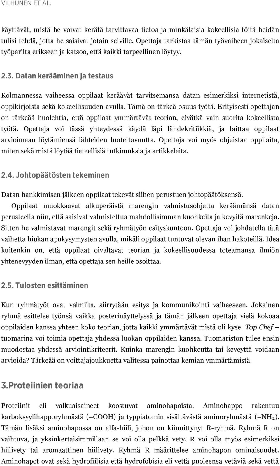 Datan kerääminen ja testaus Kolmannessa vaiheessa oppilaat keräävät tarvitsemansa datan esimerkiksi internetistä, oppikirjoista sekä kokeellisuuden avulla. Tämä on tärkeä osuus työtä.