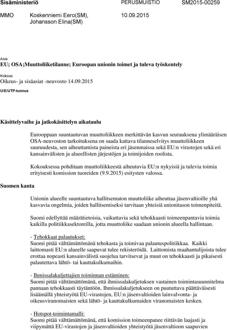 2015 U/E/UTP-tunnus Käsittelyvaihe ja jatkokäsittelyn aikataulu Suomen kanta Eurooppaan suuntautuvan muuttoliikkeen merkittävän kasvun seurauksena ylimääräisen OSA-neuvoston tarkoituksena on saada
