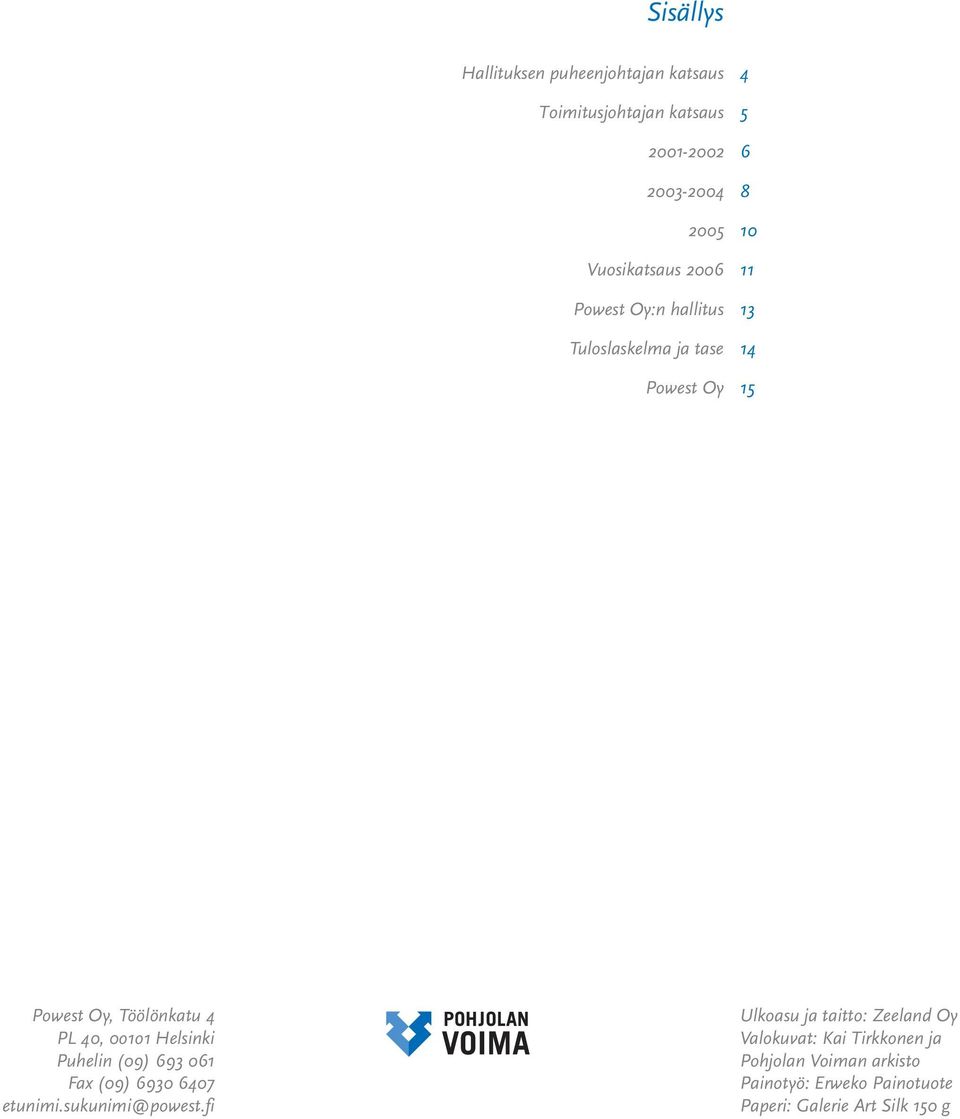 40, 0o1o1 Helsinki Puhelin (09) 693 061 Fax (09) 6930 6407 etunimi.sukunimi@powest.