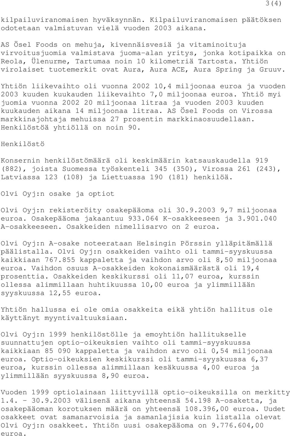 Yhtiön virolaiset tuotemerkit ovat Aura, Aura ACE, Aura Spring ja Gruuv. Yhtiön liikevaihto oli vuonna 2002 10,4 miljoonaa euroa ja vuoden 2003 kuuden kuukauden liikevaihto 7,0 miljoonaa euroa.