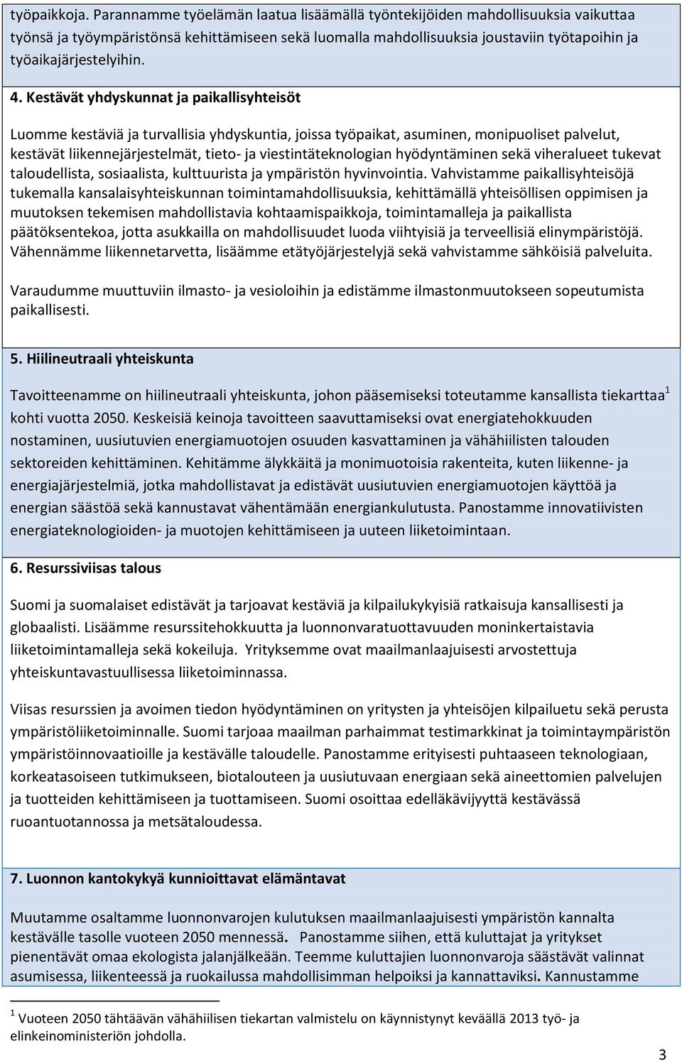 4. Kestävät yhdyskunnat ja paikallisyhteisöt Luomme kestäviä ja turvallisia yhdyskuntia, joissa työpaikat, asuminen, monipuoliset palvelut, kestävät liikennejärjestelmät, tieto- ja