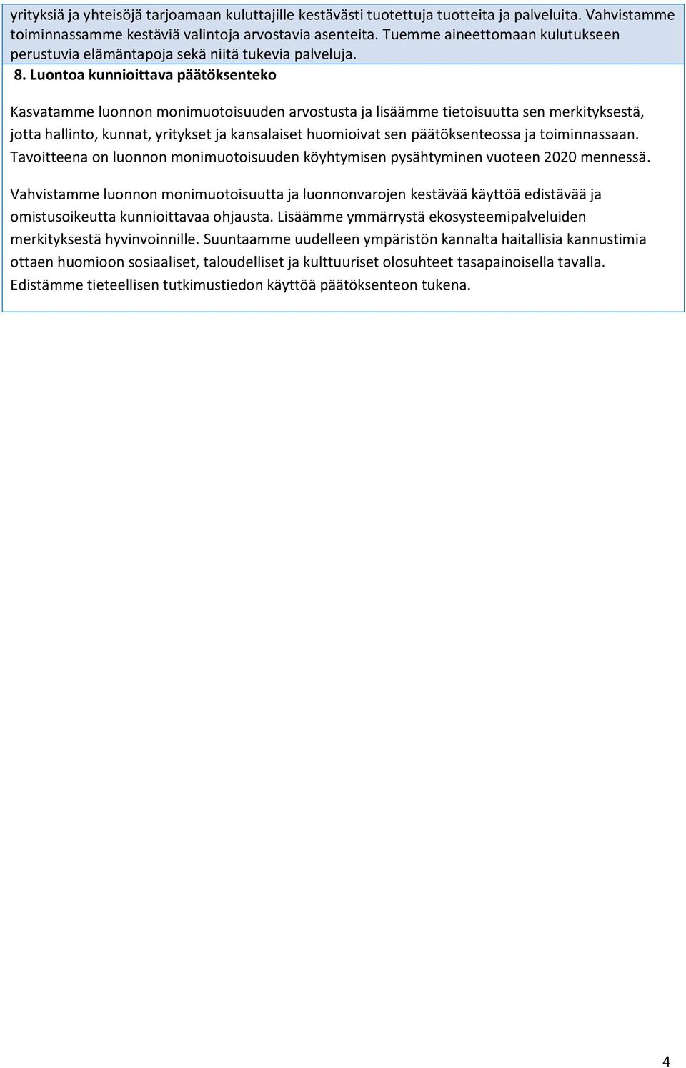 Luontoa kunnioittava päätöksenteko Kasvatamme luonnon monimuotoisuuden arvostusta ja lisäämme tietoisuutta sen merkityksestä, jotta hallinto, kunnat, yritykset ja kansalaiset huomioivat sen