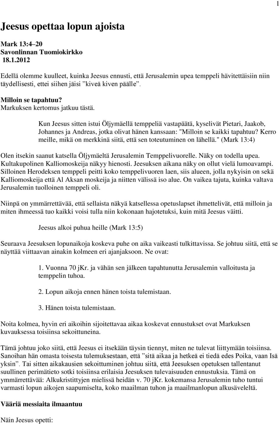 Kun Jeesus sitten istui Öljymäellä temppeliä vastapäätä, kyselivät Pietari, Jaakob, Johannes ja Andreas, jotka olivat hänen kanssaan: "Milloin se kaikki tapahtuu?