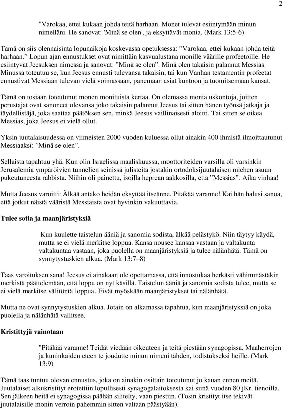 Lopun ajan ennustukset ovat nimittäin kasvualustana monille väärille profeetoille. He esiintyvät Jeesuksen nimessä ja sanovat: Minä se olen. Minä olen takaisin palannut Messias.