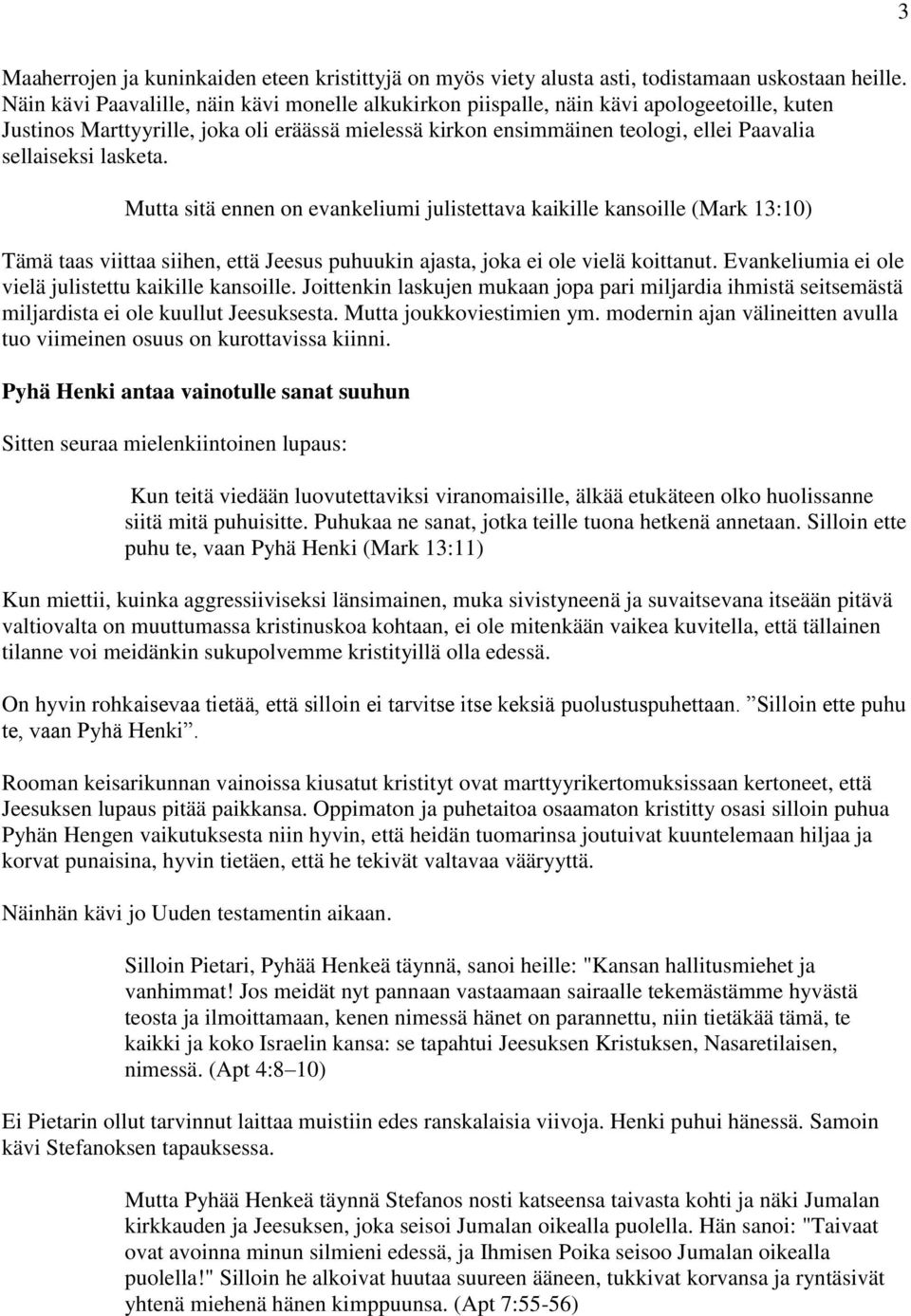 lasketa. Mutta sitä ennen on evankeliumi julistettava kaikille kansoille (Mark 13:10) Tämä taas viittaa siihen, että Jeesus puhuukin ajasta, joka ei ole vielä koittanut.