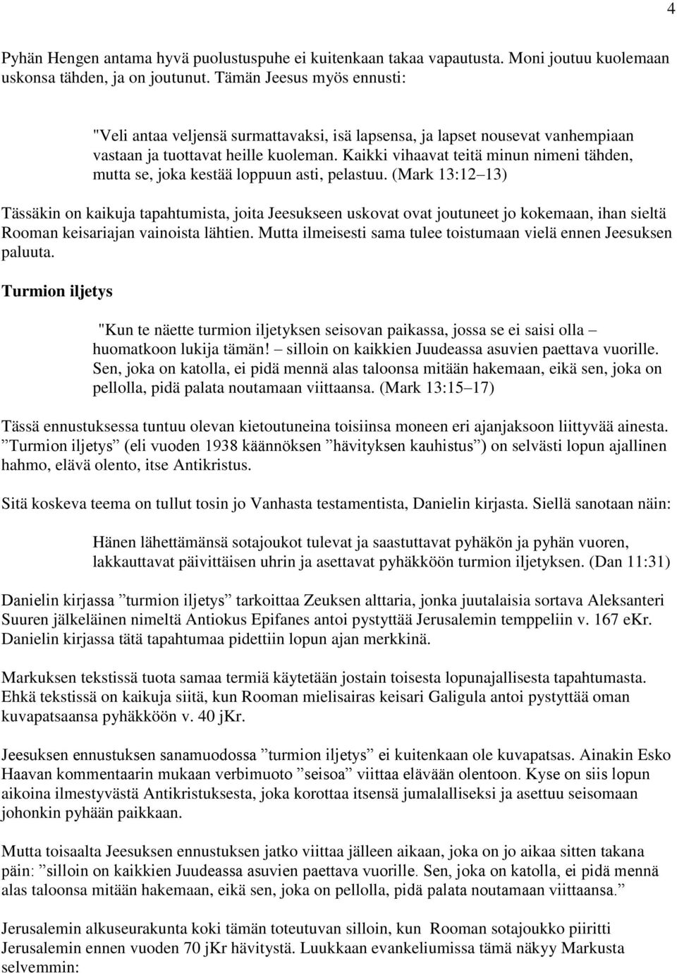 Kaikki vihaavat teitä minun nimeni tähden, mutta se, joka kestää loppuun asti, pelastuu.