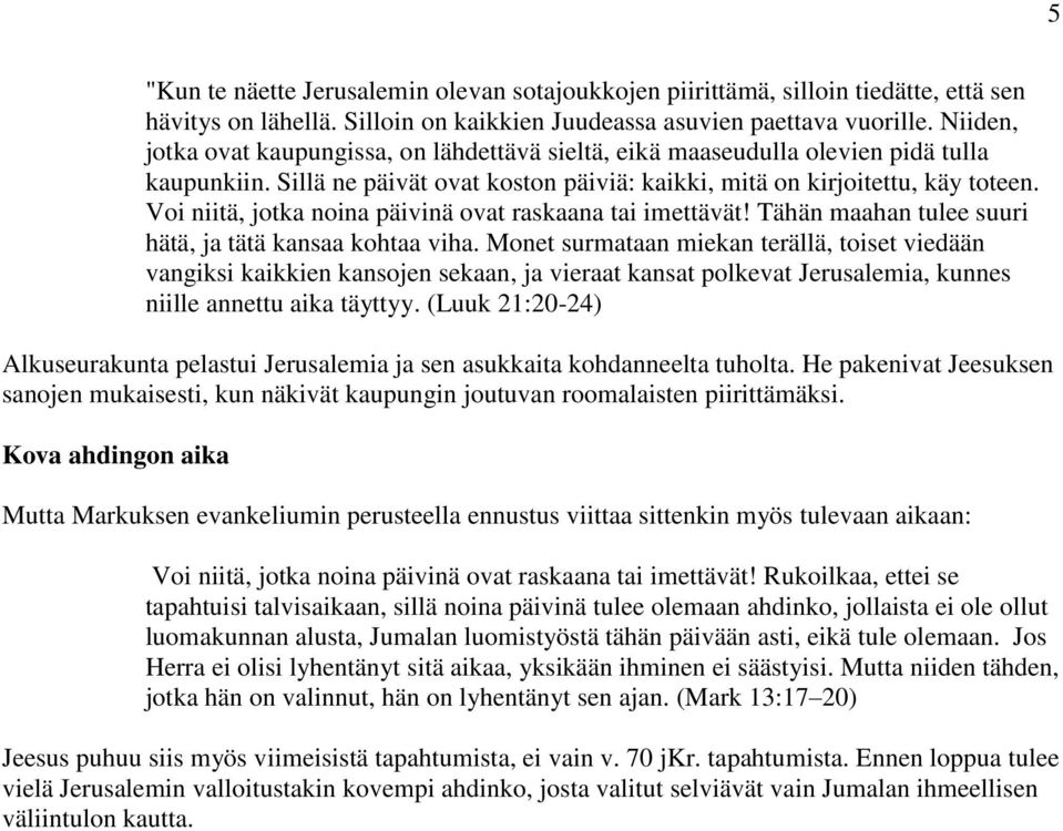 Voi niitä, jotka noina päivinä ovat raskaana tai imettävät! Tähän maahan tulee suuri hätä, ja tätä kansaa kohtaa viha.