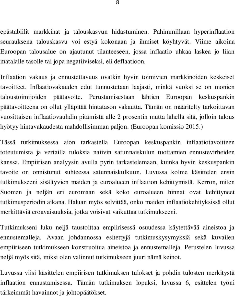 Inflaation vakaus ja ennustettavuus ovatkin hyvin toimivien markkinoiden keskeiset tavoitteet. Inflaatiovakauden edut tunnustetaan laajasti, minkä vuoksi se on monien taloustoimijoiden päätavoite.