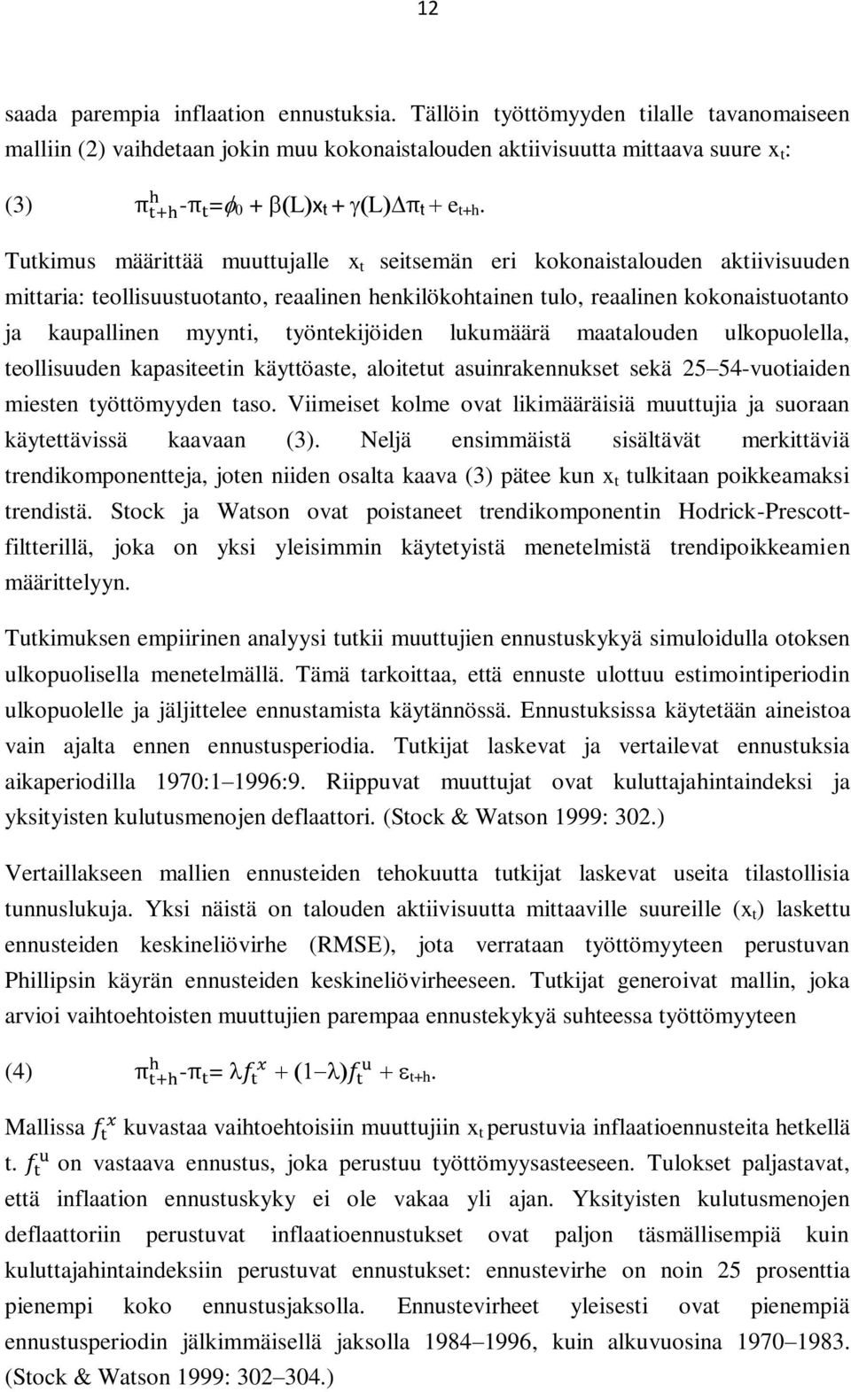 työntekijöiden lukumäärä maatalouden ulkopuolella, teollisuuden kapasiteetin käyttöaste, aloitetut asuinrakennukset sekä 25 54-vuotiaiden miesten työttömyyden taso.