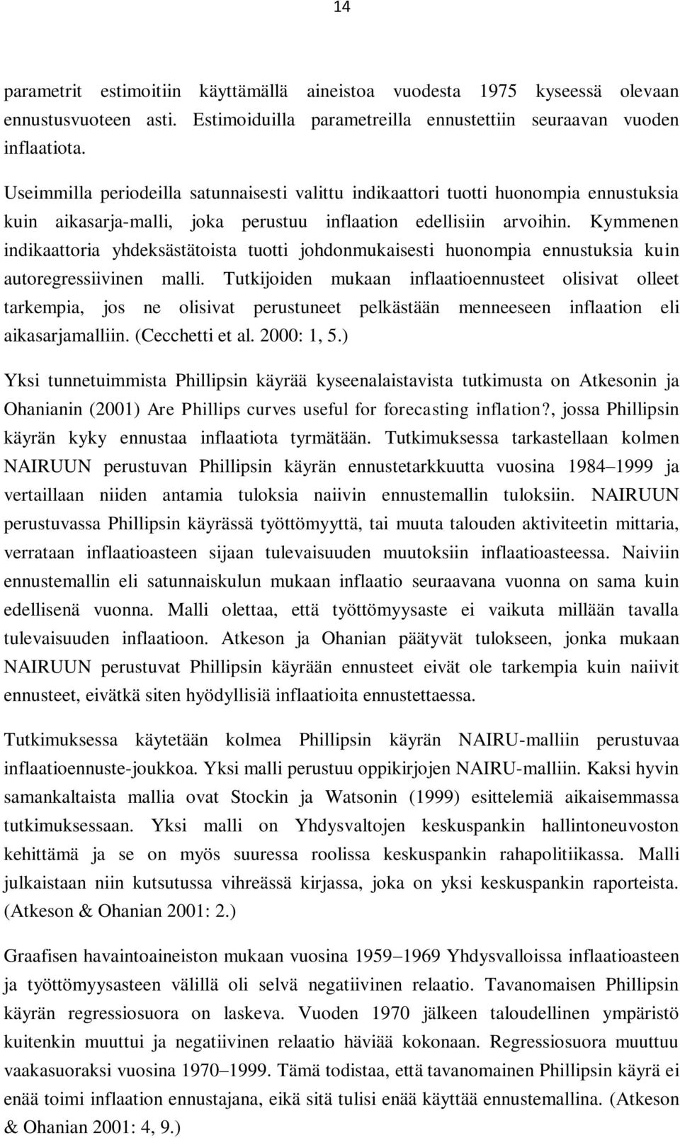 Kymmenen indikaattoria yhdeksästätoista tuotti johdonmukaisesti huonompia ennustuksia kuin autoregressiivinen malli.