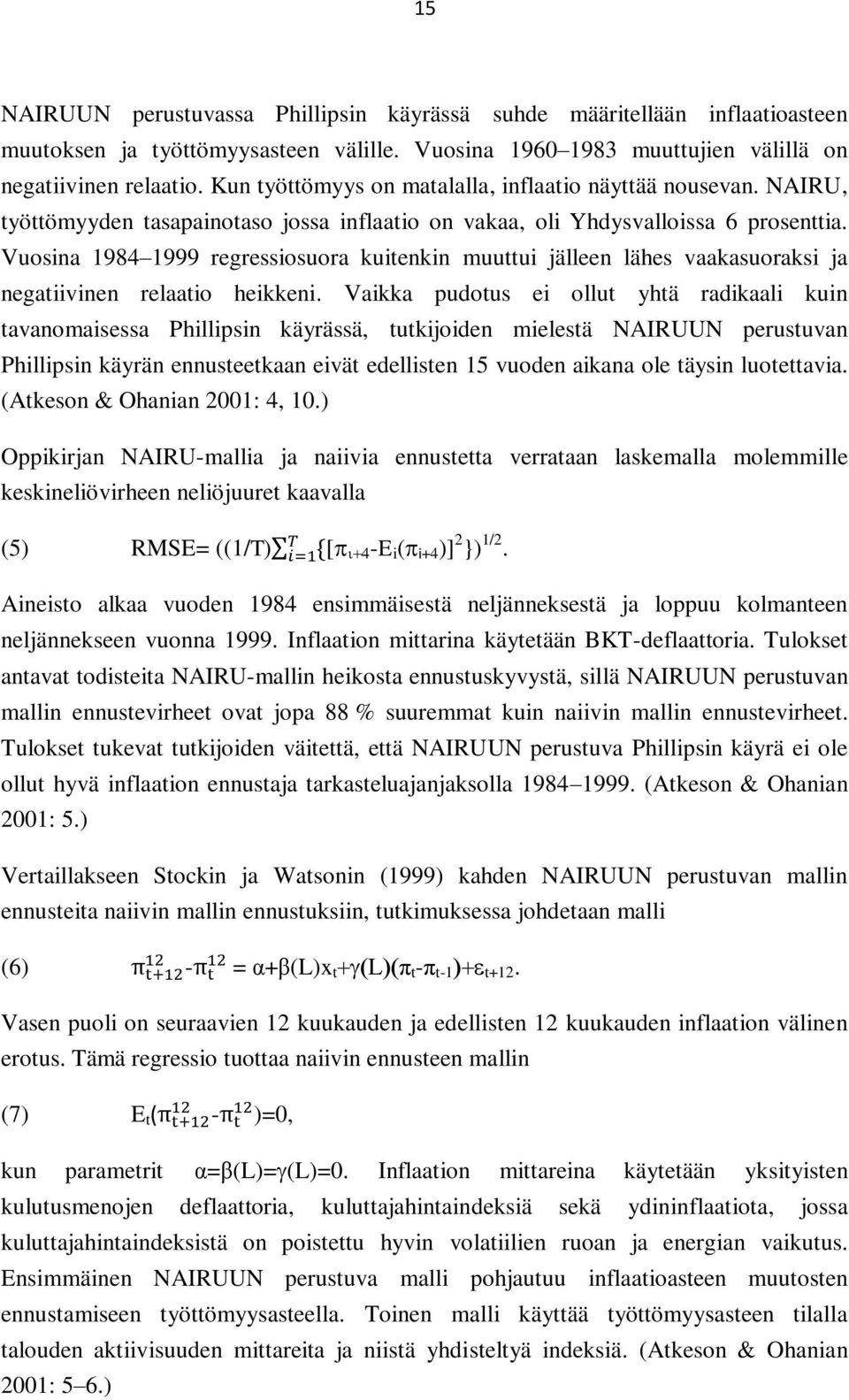 Vuosina 1984 1999 regressiosuora kuitenkin muuttui jälleen lähes vaakasuoraksi ja negatiivinen relaatio heikkeni.