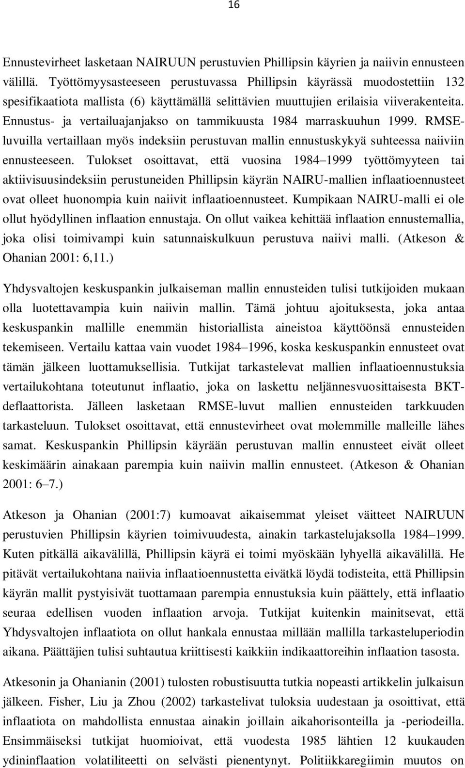 Ennustus- ja vertailuajanjakso on tammikuusta 1984 marraskuuhun 1999. RMSEluvuilla vertaillaan myös indeksiin perustuvan mallin ennustuskykyä suhteessa naiiviin ennusteeseen.