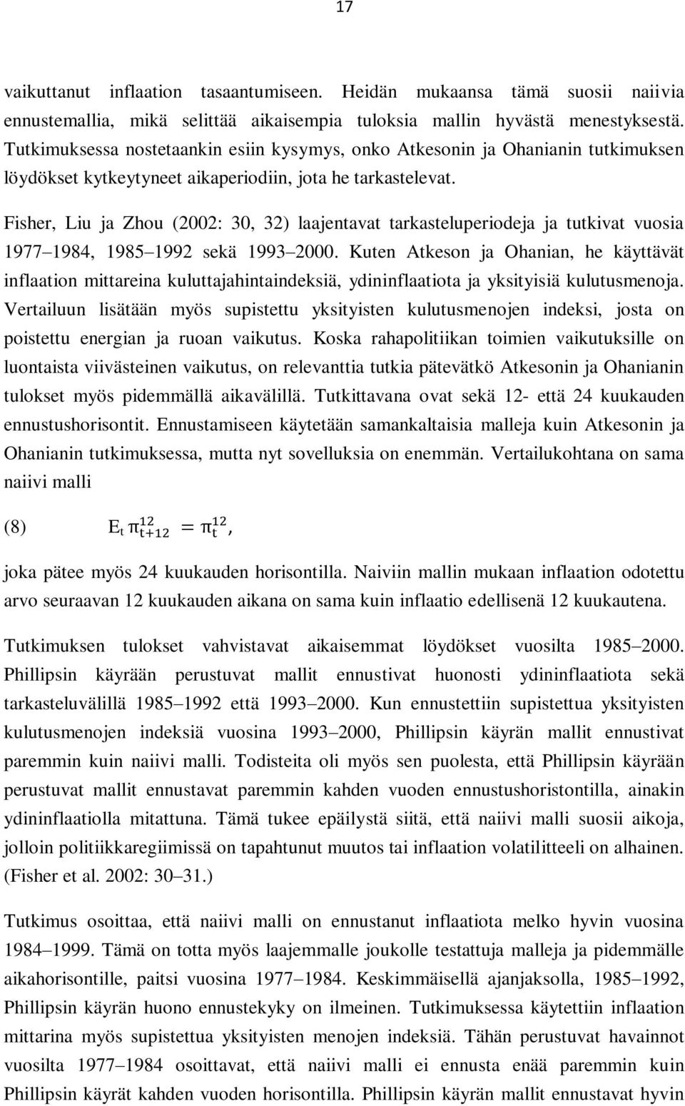 Fisher, Liu ja Zhou (2002: 30, 32) laajentavat tarkasteluperiodeja ja tutkivat vuosia 1977 1984, 1985 1992 sekä 1993 2000.