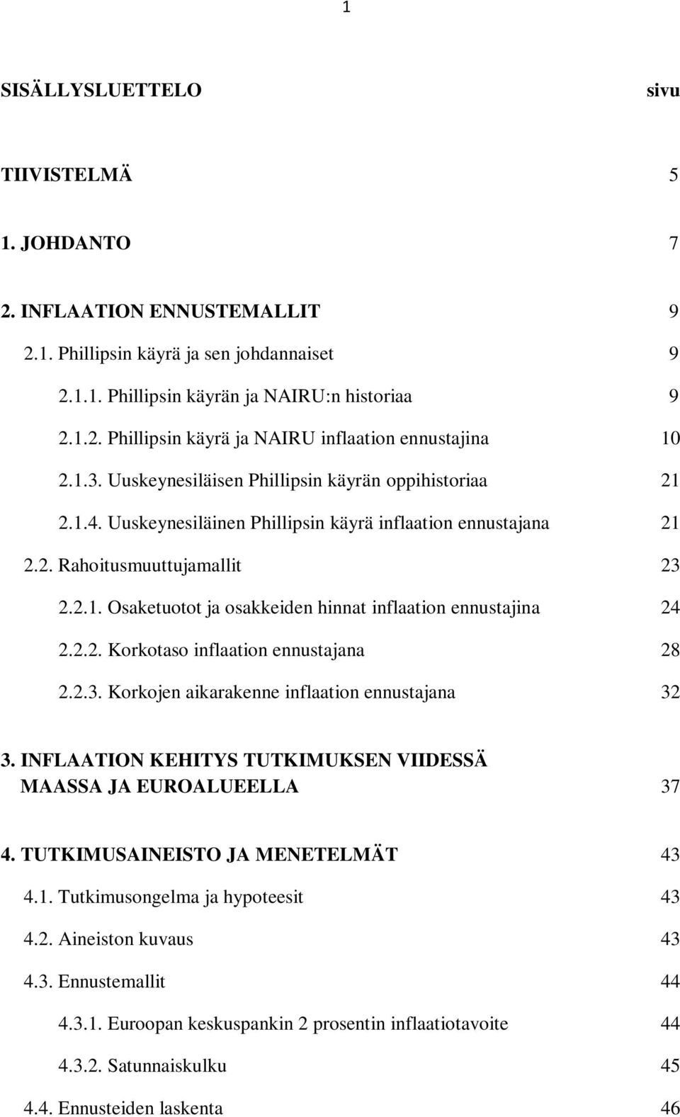 2.2. Korkotaso inflaation ennustajana 28 2.2.3. Korkojen aikarakenne inflaation ennustajana 32 3. INFLAATION KEHITYS TUTKIMUKSEN VIIDESSÄ MAASSA JA EUROALUEELLA 37 4.