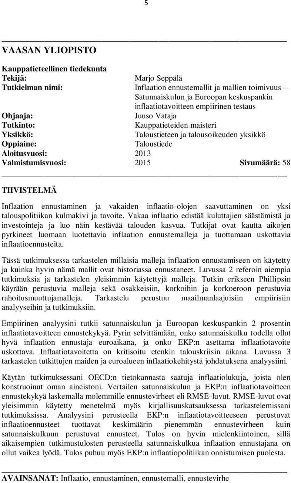 58 TIIVISTELMÄ Inflaation ennustaminen ja vakaiden inflaatio-olojen saavuttaminen on yksi talouspolitiikan kulmakivi ja tavoite.