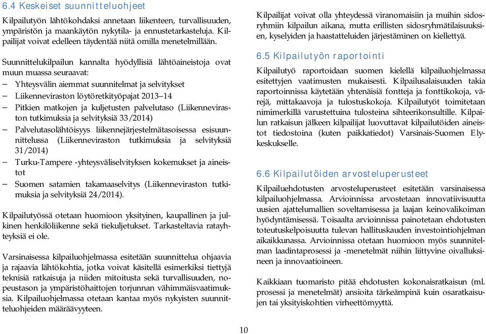 Suunnittelukilpailun kannalta hyödyllisiä lähtöaineistoja ovat muun muassa seuraavat: - Yhteysvälin aiemmat suunnitelmat ja selvitykset - Liikenneviraston löytöretkityöpajat 2013 14 - Pitkien