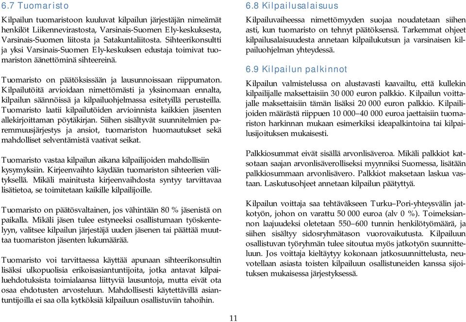 Kilpailutöitä arvioidaan nimettömästi ja yksinomaan ennalta, kilpailun säännöissä ja kilpailuohjelmassa esitetyillä perusteilla.