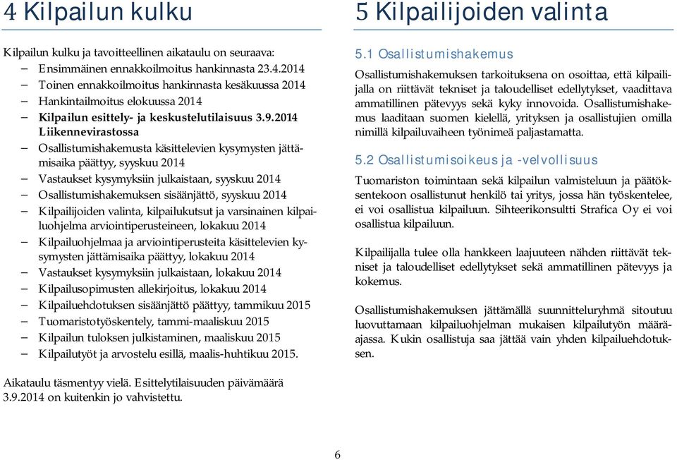 syyskuu 2014 - Kilpailijoiden valinta, kilpailukutsut ja varsinainen kilpailuohjelma arviointiperusteineen, lokakuu 2014 - Kilpailuohjelmaa ja arviointiperusteita käsittelevien kysymysten