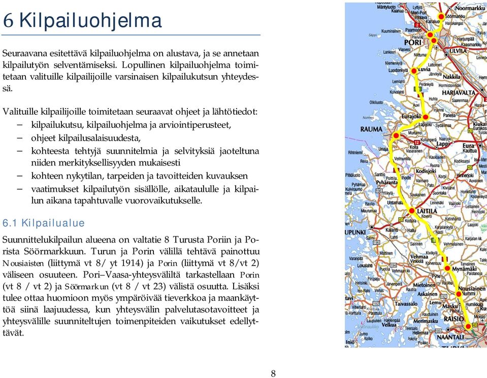 Valituille kilpailijoille toimitetaan seuraavat ohjeet ja lähtötiedot: - kilpailukutsu, kilpailuohjelma ja arviointiperusteet, - ohjeet kilpailusalaisuudesta, - kohteesta tehtyjä suunnitelmia ja