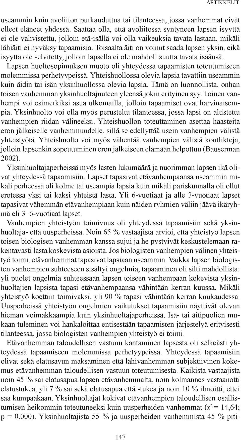 Toisaalta äiti on voinut saada lapsen yksin, eikä isyyttä ole selvitetty, jolloin lapsella ei ole mahdollisuutta tavata isäänsä.