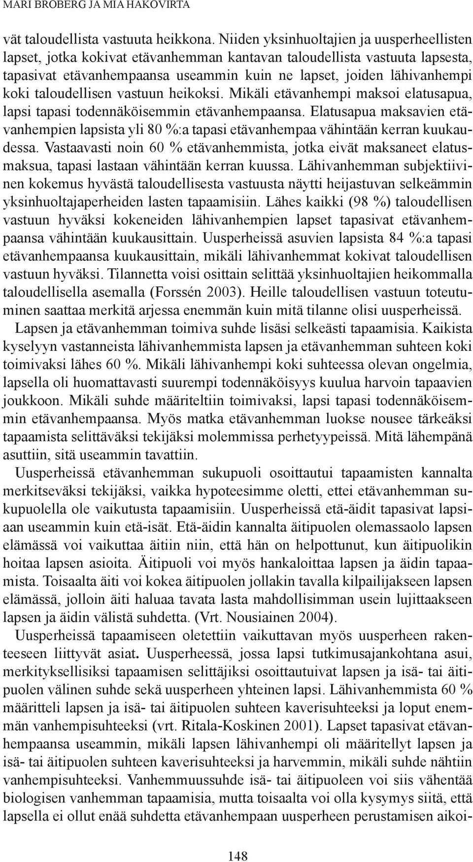 taloudellisen vastuun heikoksi. Mikäli etävanhempi maksoi elatusapua, lapsi tapasi todennäköisemmin etävanhempaansa.