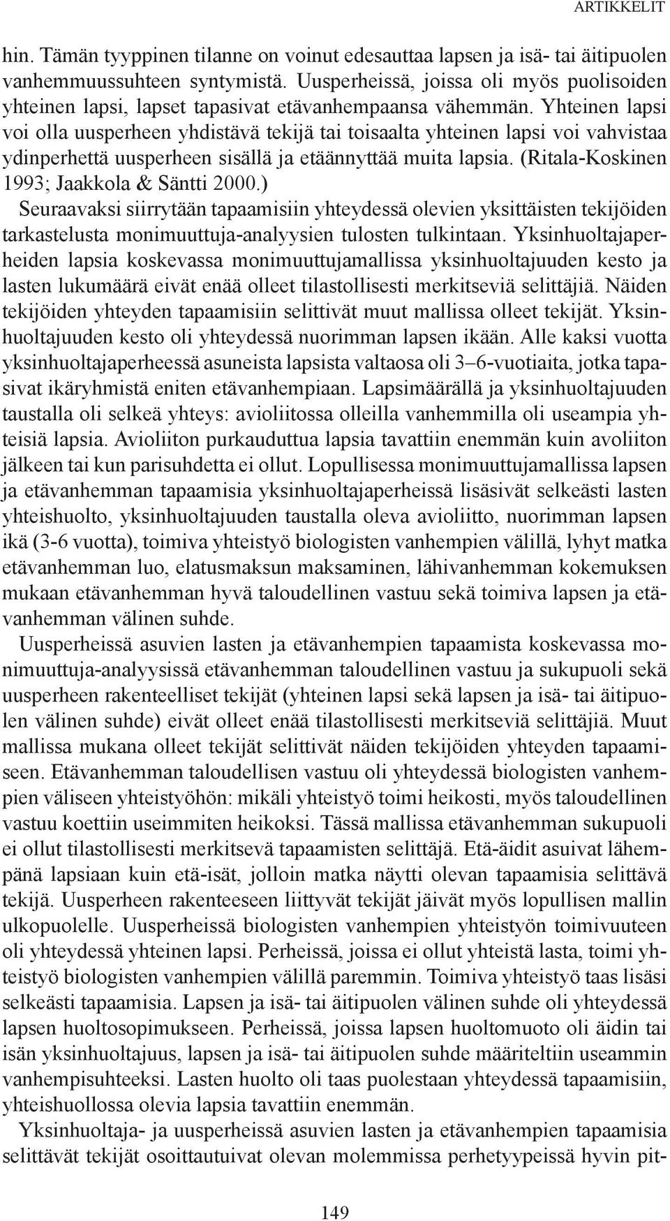 Yhteinen lapsi voi olla uusperheen yhdistävä tekijä tai toisaalta yhteinen lapsi voi vahvistaa ydinperhettä uusperheen sisällä ja etäännyttää muita lapsia.