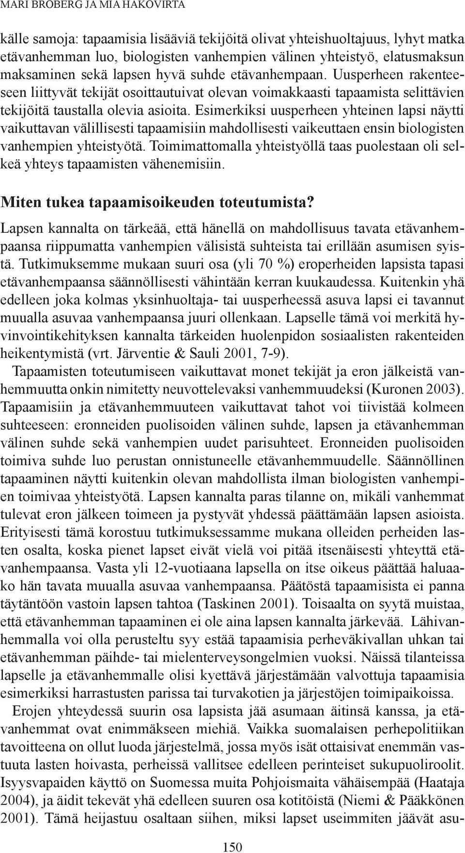 Esimerkiksi uusperheen yhteinen lapsi näytti vaikuttavan välillisesti tapaamisiin mahdollisesti vaikeuttaen ensin biologisten vanhempien yhteistyötä.