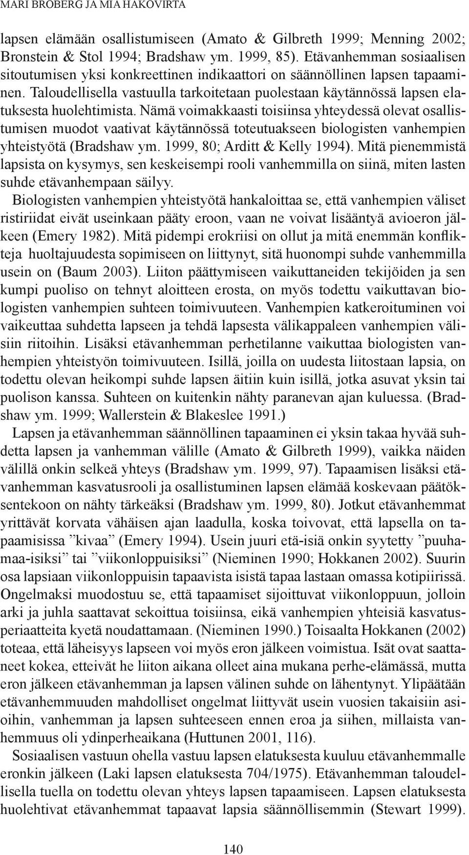 Nämä voimakkaasti toisiinsa yhteydessä olevat osallistumisen muodot vaativat käytännössä toteutuakseen biologisten vanhempien yhteistyötä (Bradshaw ym. 1999, 80; Arditt & Kelly 1994).