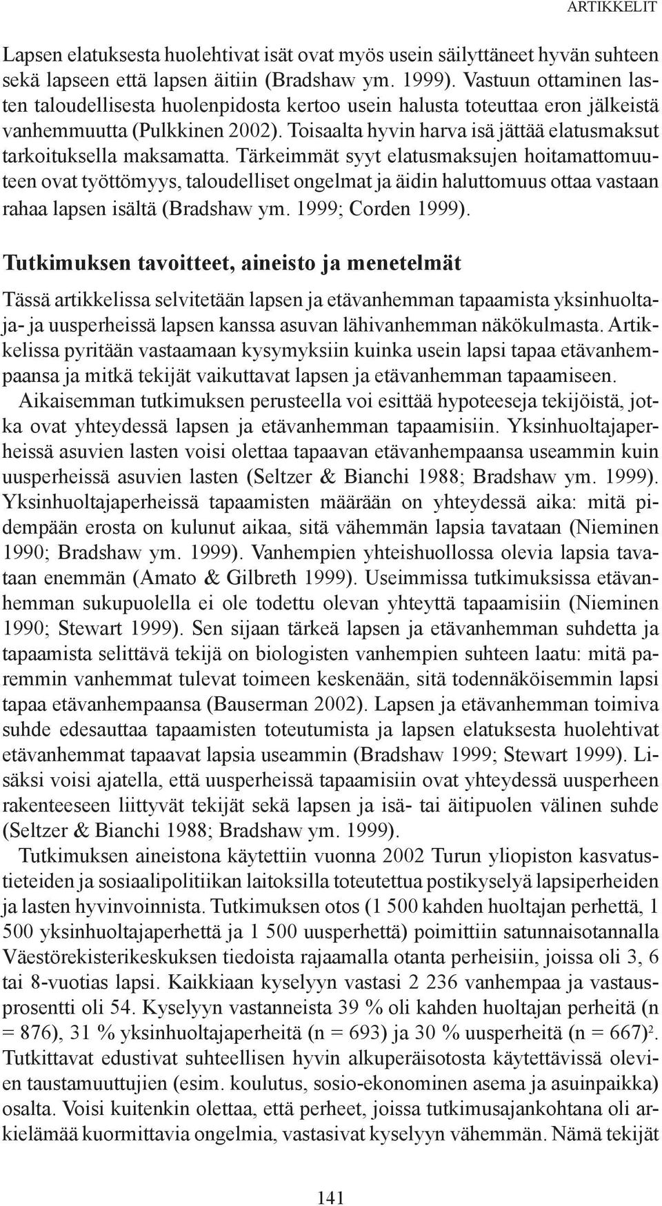 Toisaalta hyvin harva isä jättää elatusmaksut tarkoituksella maksamatta.