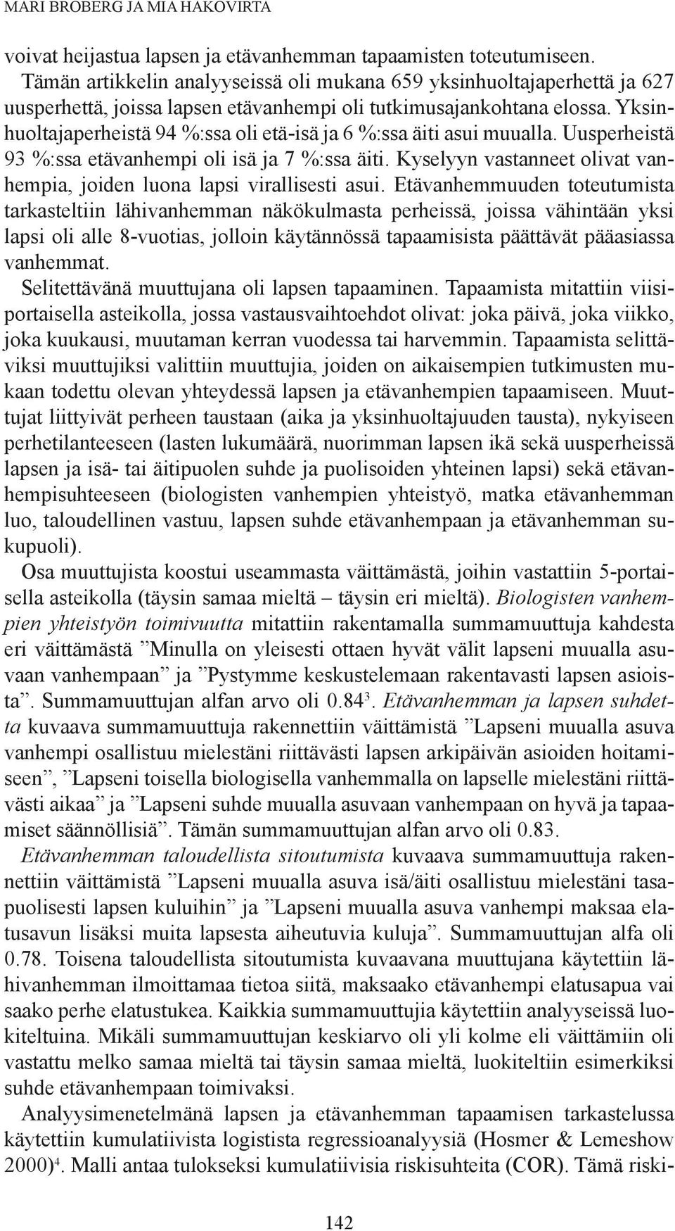 Yksinhuoltajaperheistä 94 %:ssa oli etä-isä ja 6 %:ssa äiti asui muualla. Uusperheistä 93 %:ssa etävanhempi oli isä ja 7 %:ssa äiti.