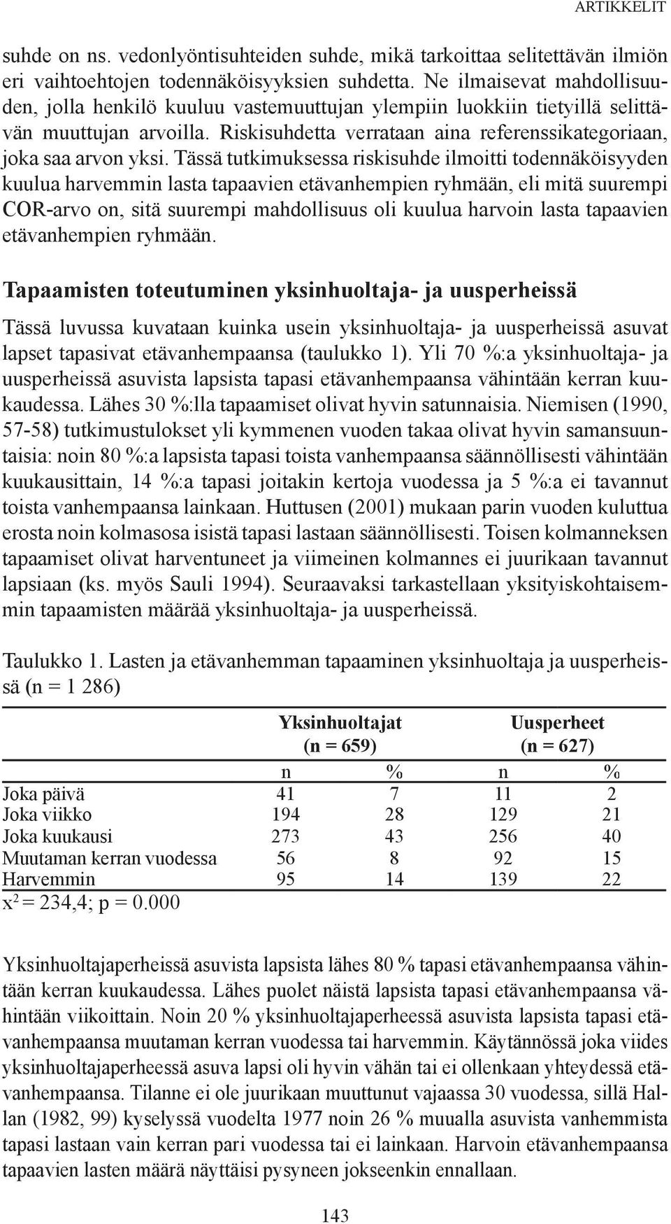 Tässä tutkimuksessa riskisuhde ilmoitti todennäköisyyden kuulua harvemmin lasta tapaavien etävanhempien ryhmään, eli mitä suurempi COR-arvo on, sitä suurempi mahdollisuus oli kuulua harvoin lasta