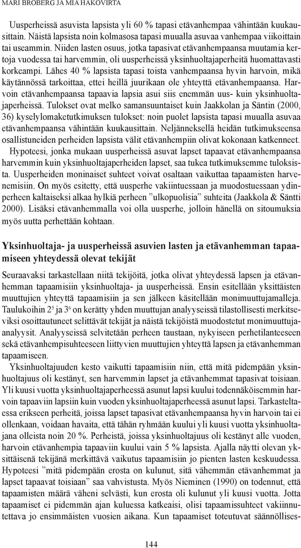 Niiden lasten osuus, jotka tapasivat etävanhempaansa muutamia kertoja vuodessa tai harvemmin, oli uusperheissä yksinhuoltajaperheitä huomattavasti korkeampi.