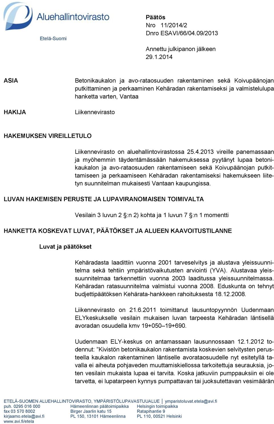 rakentamiseksi ja valmistelulupa hanketta varten, Vantaa Liikennevirasto HAKEMUKSEN VIREILLETULO Liikennevirasto on aluehallintovirastossa 25.4.