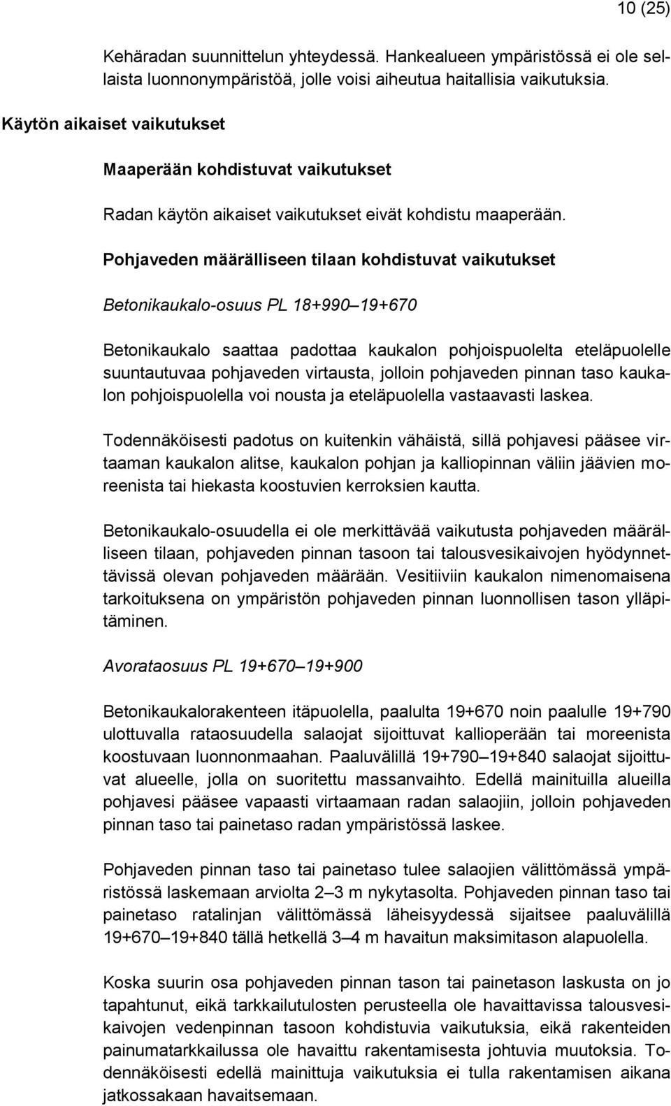 Pohjaveden määrälliseen tilaan kohdistuvat vaikutukset Betonikaukalo-osuus PL 18+990 19+670 Betonikaukalo saattaa padottaa kaukalon pohjoispuolelta eteläpuolelle suuntautuvaa pohjaveden virtausta,