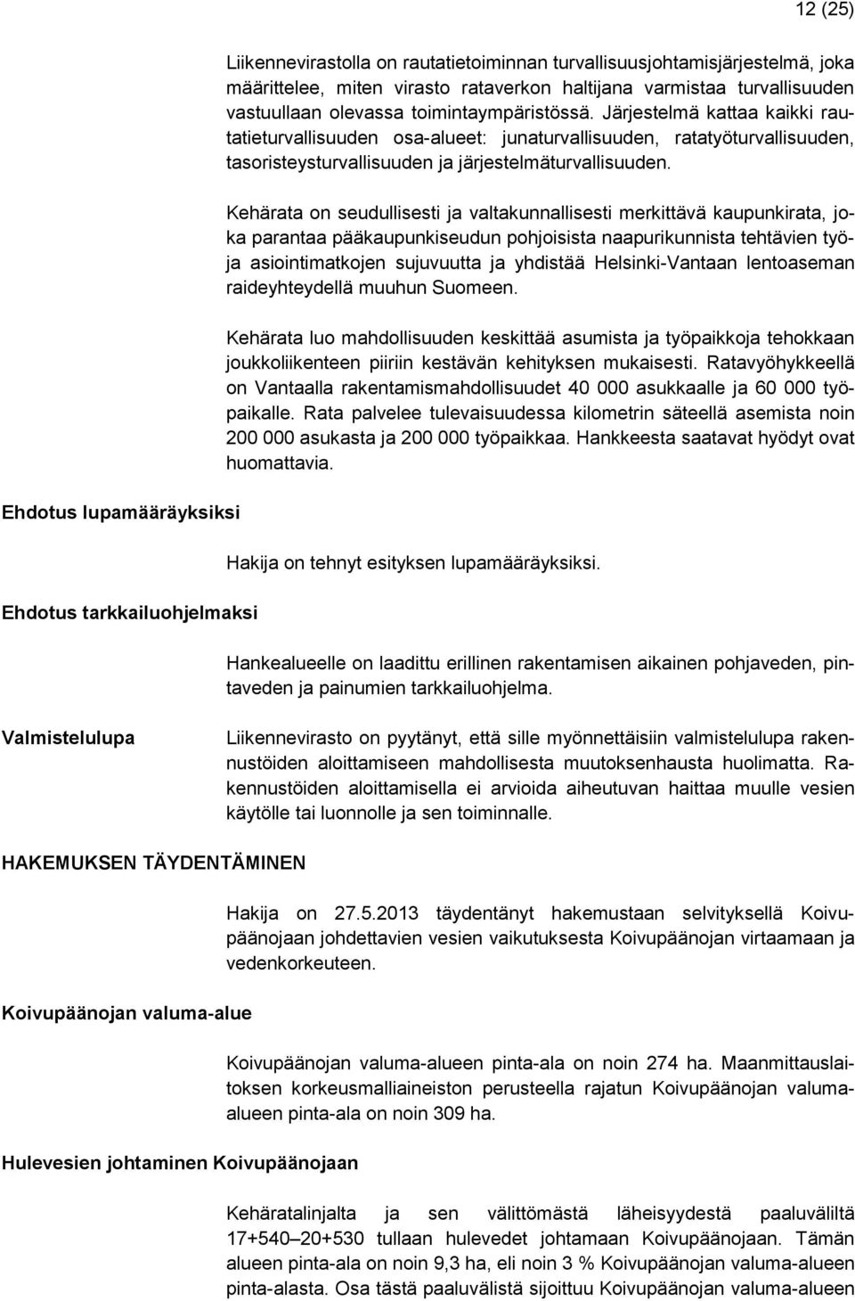 Järjestelmä kattaa kaikki rautatieturvallisuuden osa-alueet: junaturvallisuuden, ratatyöturvallisuuden, tasoristeysturvallisuuden ja järjestelmäturvallisuuden.