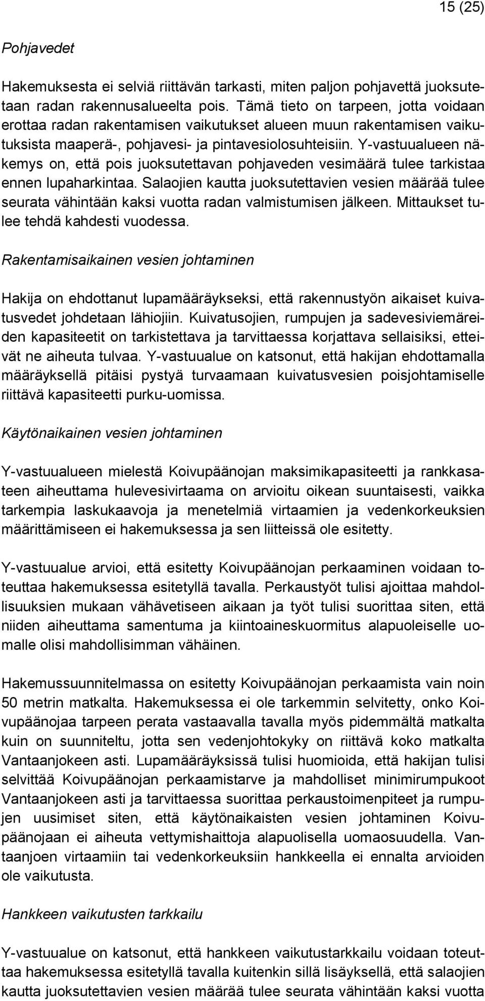 Y-vastuualueen näkemys on, että pois juoksutettavan pohjaveden vesimäärä tulee tarkistaa ennen lupaharkintaa.