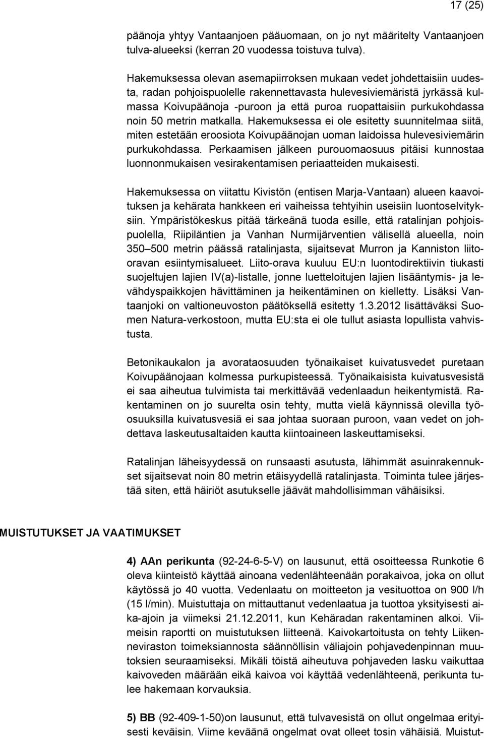 purkukohdassa noin 50 metrin matkalla. Hakemuksessa ei ole esitetty suunnitelmaa siitä, miten estetään eroosiota Koivupäänojan uoman laidoissa hulevesiviemärin purkukohdassa.