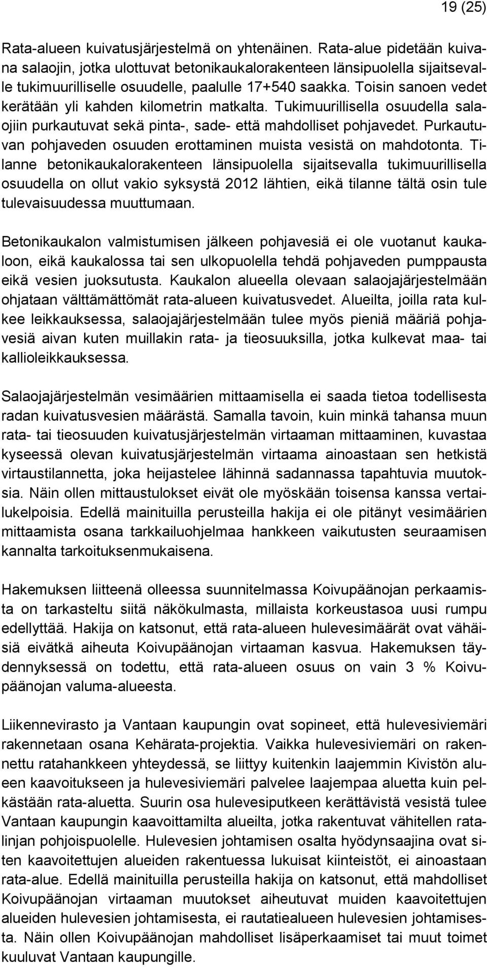 Toisin sanoen vedet kerätään yli kahden kilometrin matkalta. Tukimuurillisella osuudella salaojiin purkautuvat sekä pinta-, sade- että mahdolliset pohjavedet.